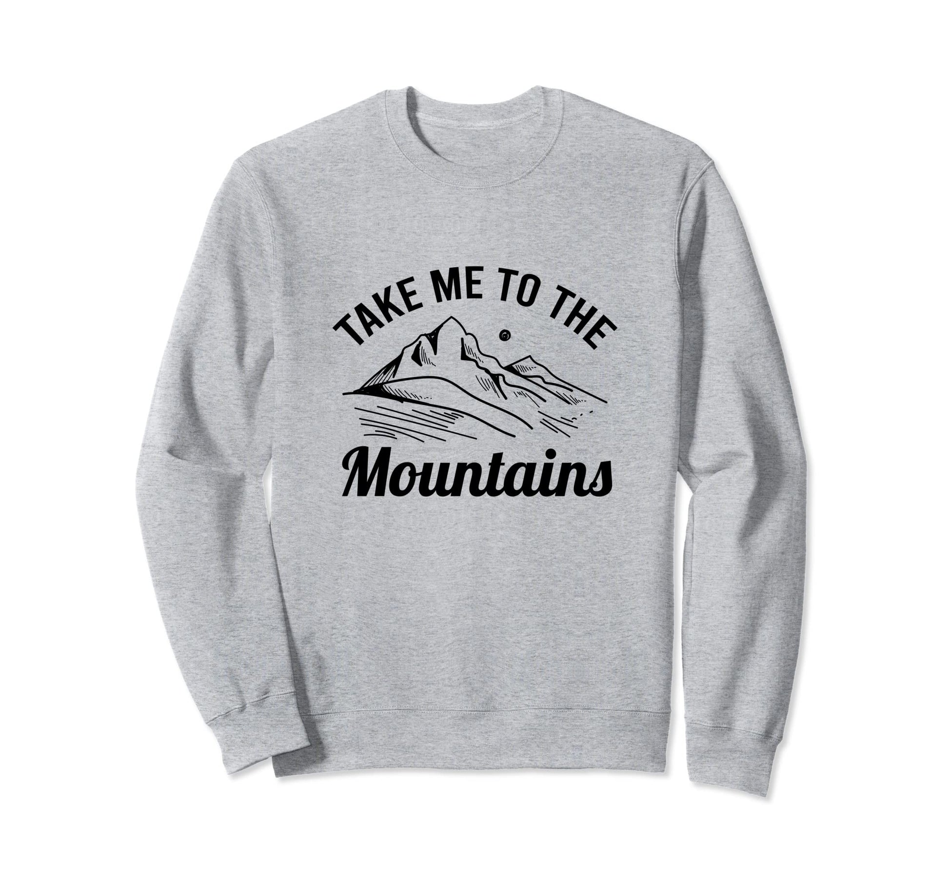 Take Me To Mountains Nature Sweatshirt - Fun Novelty Design Unisex - T-Shirt, Sweatshirt, Hoodie