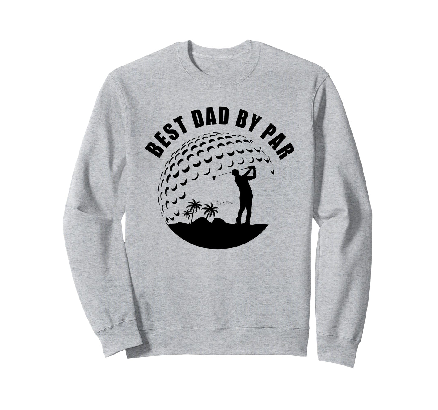 Best Dad Par Funny Sarcastic Golf Sweatshirt - Trendy Graphic for Adults - T-Shirt, Sweatshirt, Hoodie