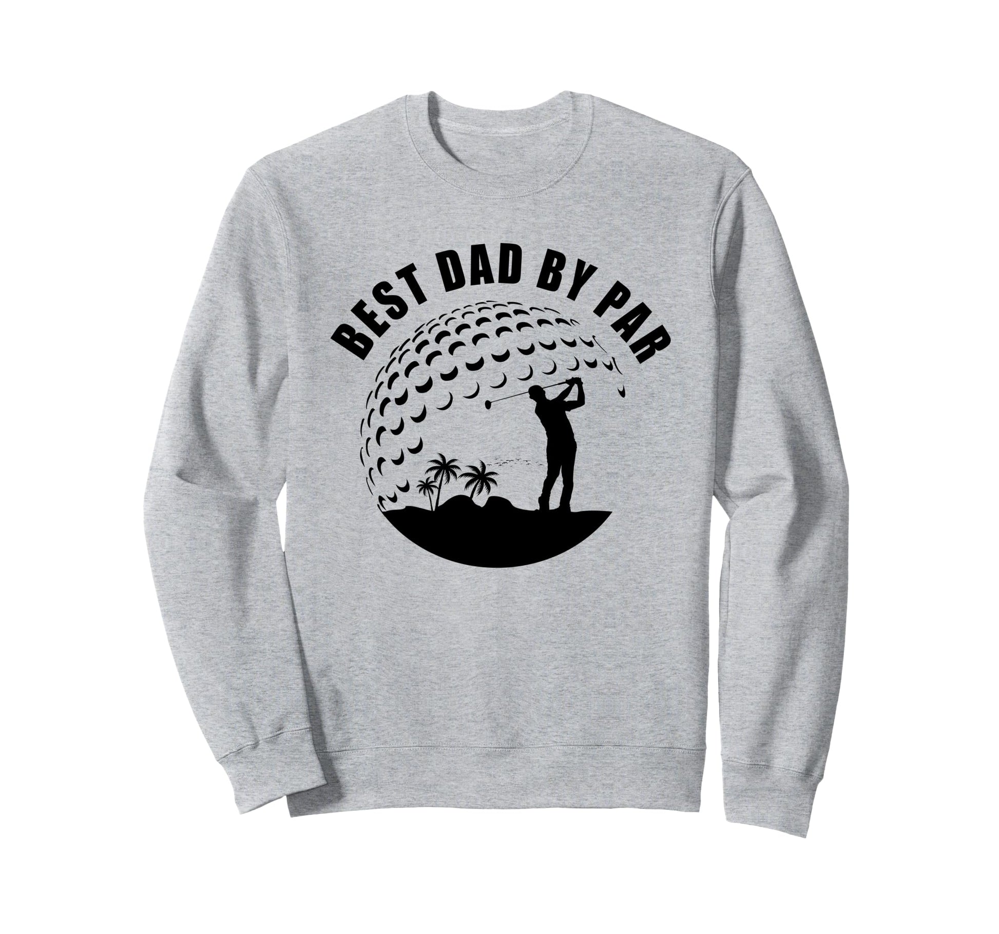 Best Dad Par Funny Sarcastic Golf Sweatshirt - Trendy Graphic for Adults - T-Shirt, Sweatshirt, Hoodie
