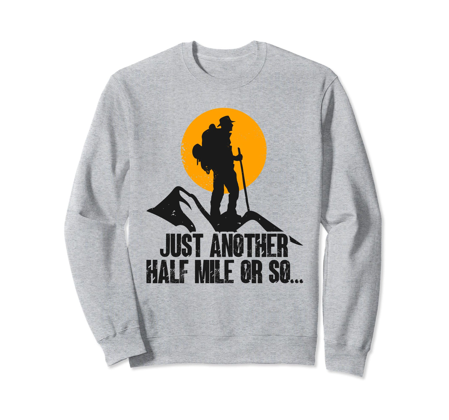 Hiking Dad Its Another Half Mile Or Sweatshirt - Graphic Print for Adults - T-Shirt, Sweatshirt, Hoodie