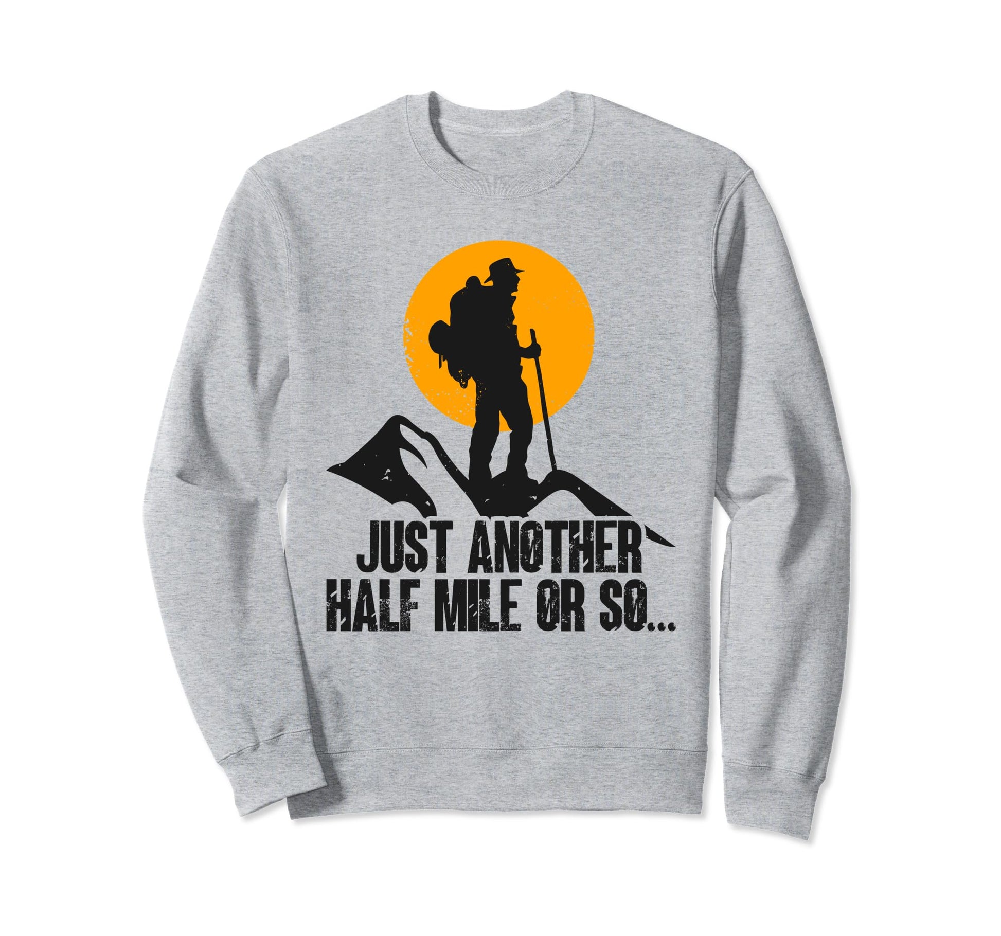 Hiking Dad Its Another Half Mile Or Sweatshirt - Graphic Print for Adults - T-Shirt, Sweatshirt, Hoodie