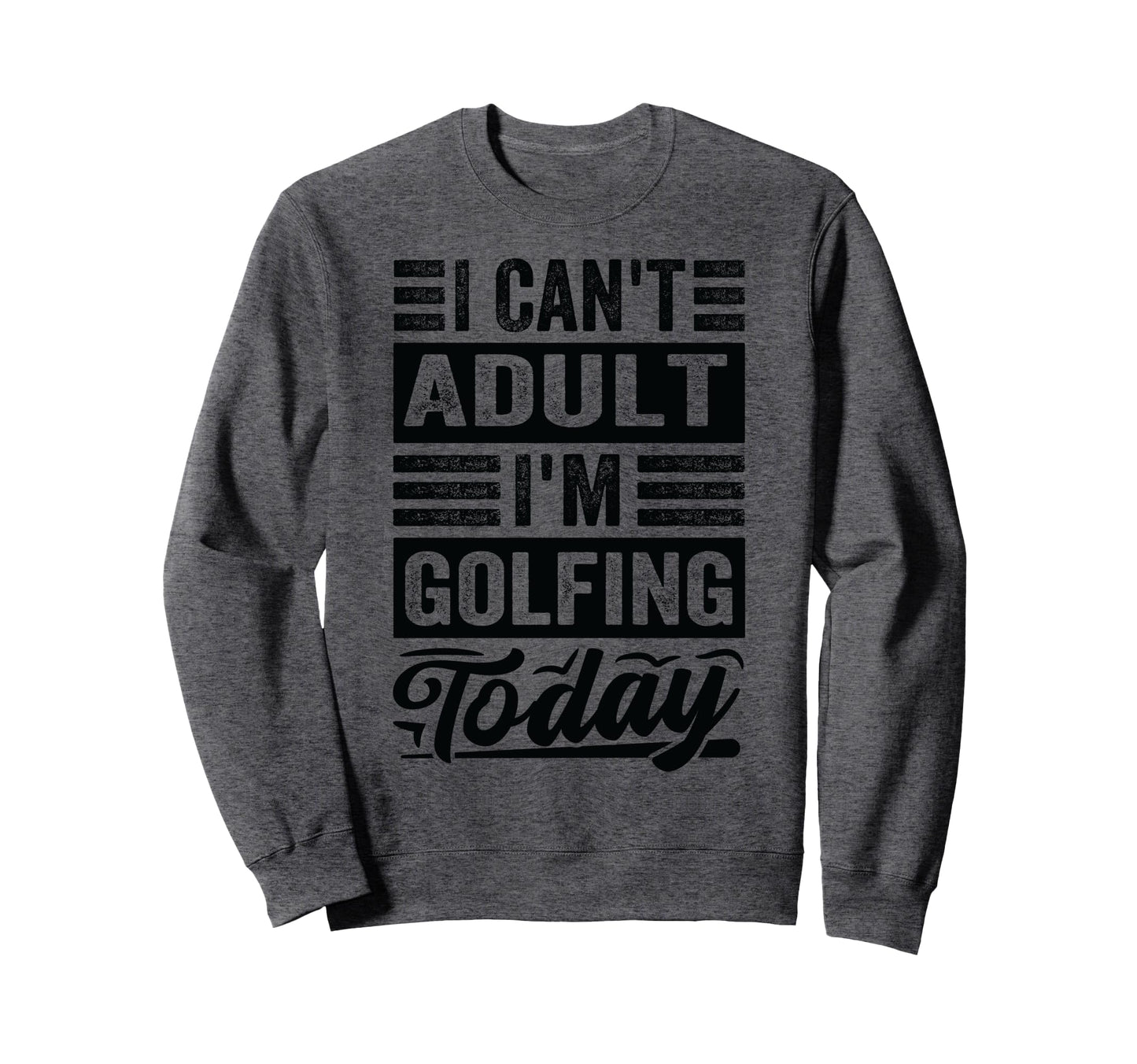 I Cant Im Golfing Today Funny Golf Dad Sweatshirt - Graphic Print Unisex - T-Shirt, Sweatshirt, Hoodie