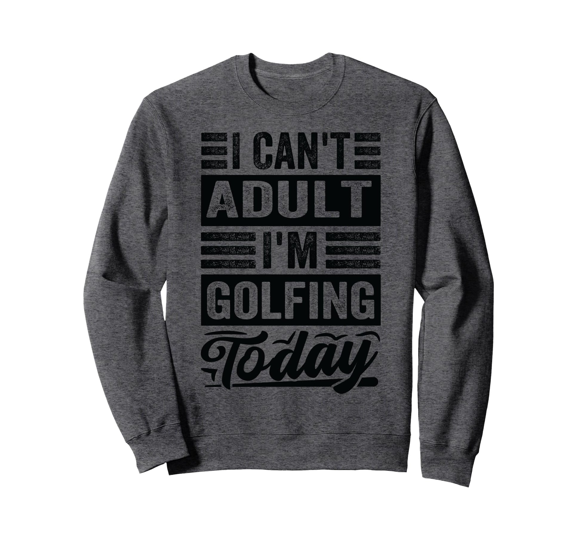 I Cant Im Golfing Today Funny Golf Dad Sweatshirt - Graphic Print Unisex - T-Shirt, Sweatshirt, Hoodie