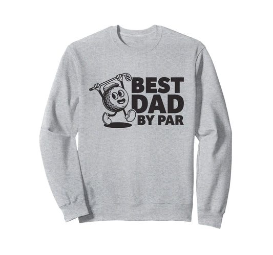 Best Dad Par Funny Golf Gift Fathers Day Sweatshirt - Unique Graphic Unisex - T-Shirt, Sweatshirt, Hoodie