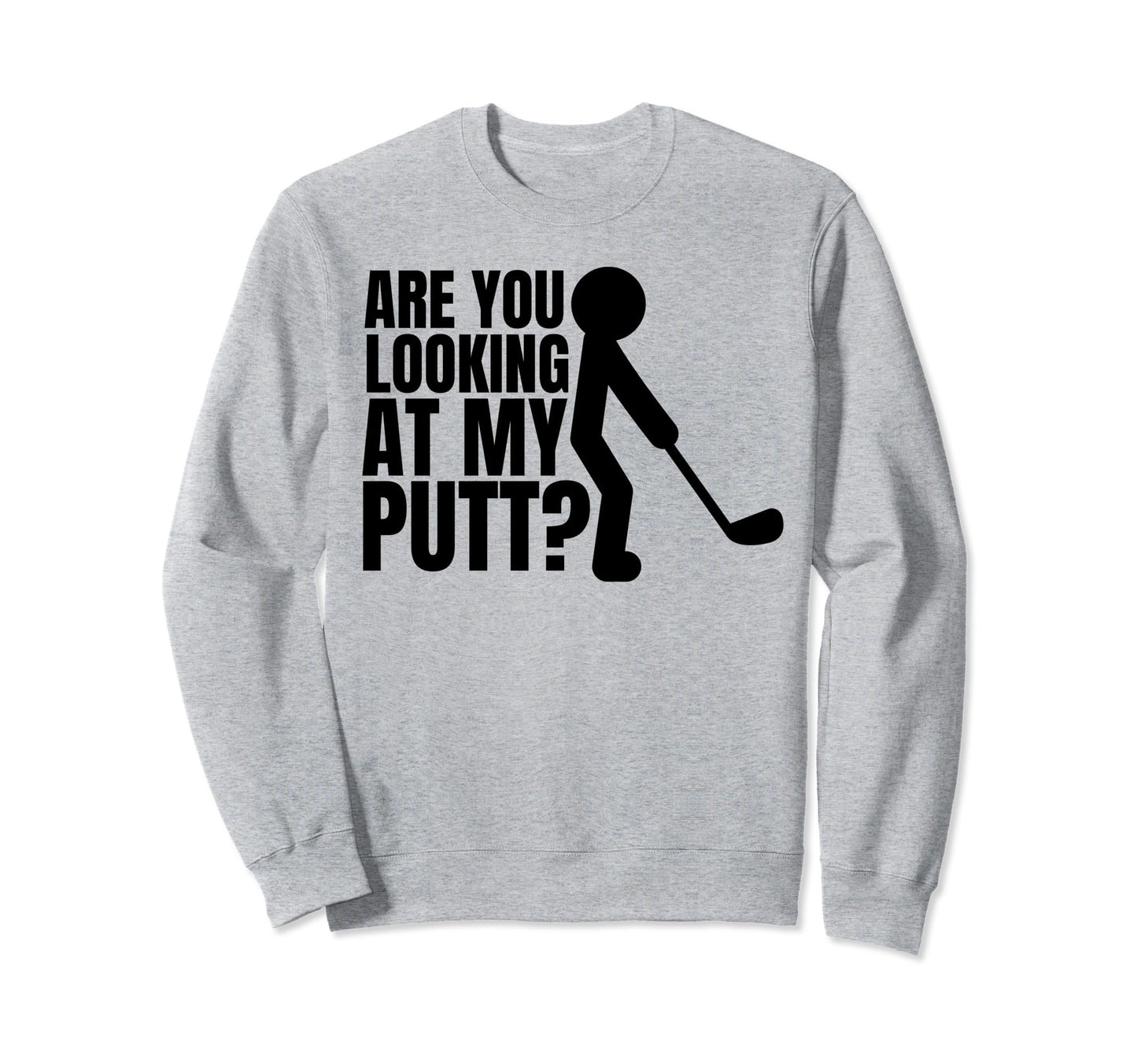 Mens Are You Looking My Putt Sweatshirt - Unique Graphic for Adults - T-Shirt, Sweatshirt, Hoodie