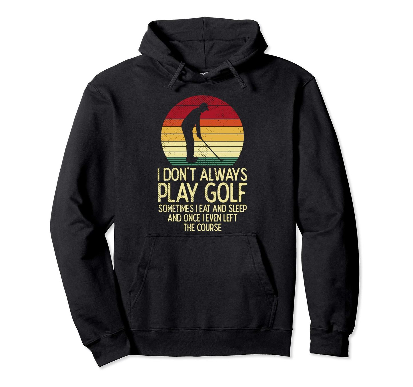 Dont Always Play Golf Sunset Golfing Hoodie - Custom Art Print Unisex - T-Shirt, Sweatshirt, Hoodie