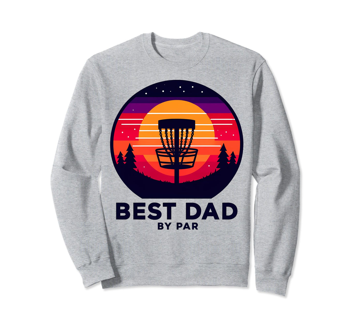 Best Dad Par Funny Disc Golf Sweatshirt - Novelty Apparel Men Women - T-Shirt, Sweatshirt, Hoodie