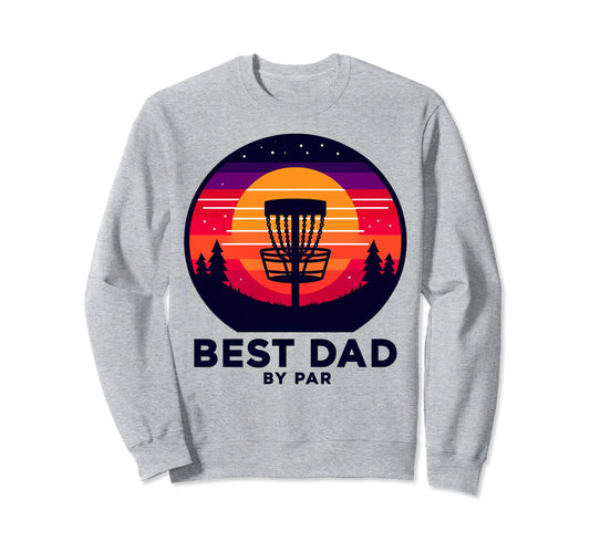 Best Dad Par Funny Disc Golf Sweatshirt - Novelty Apparel Men Women - T-Shirt, Sweatshirt, Hoodie