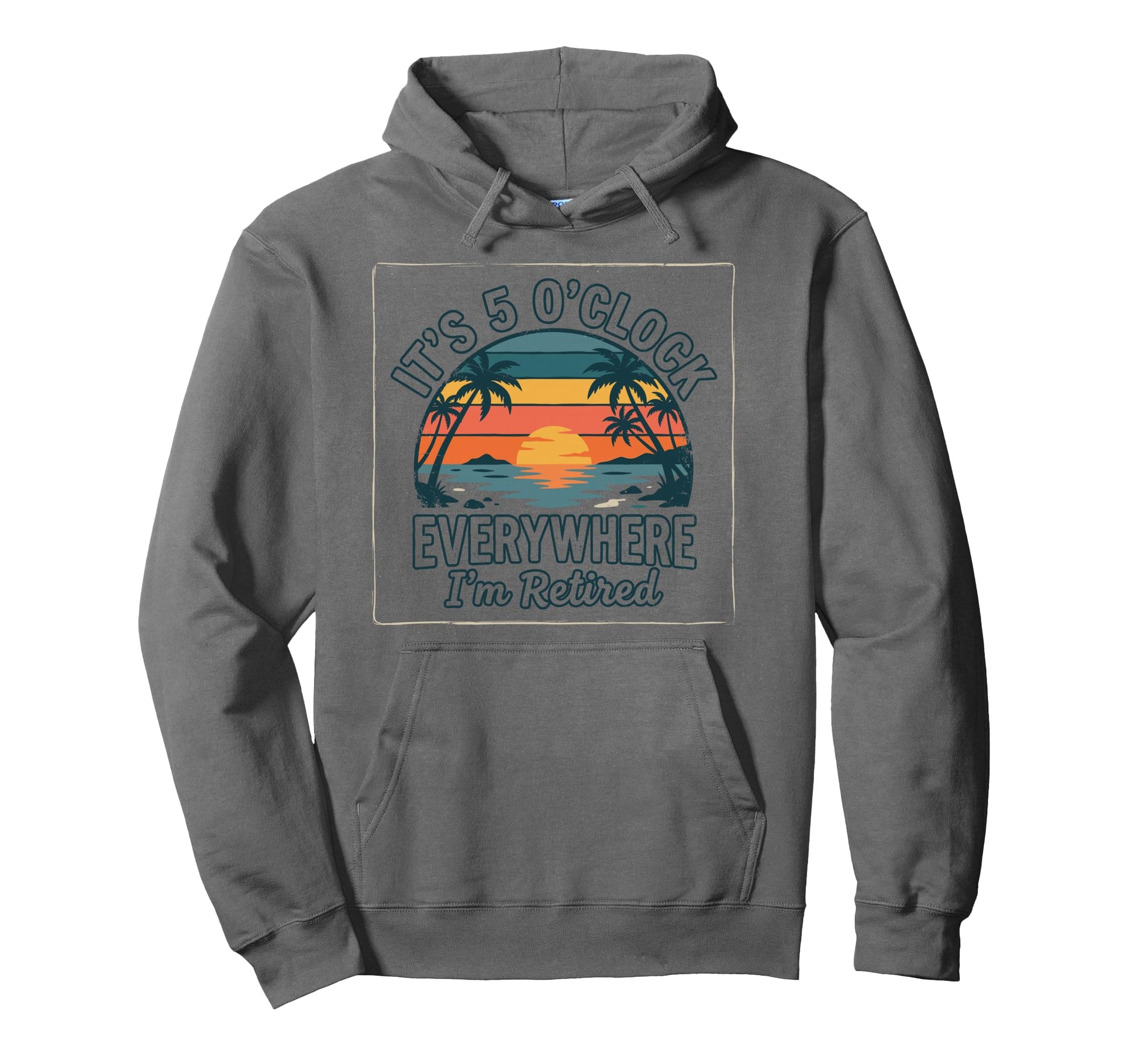 Im Retired Its 5 Oclock Everywhere Funny Hoodie - Graphic Print for Adults - T-Shirt, Sweatshirt, Hoodie