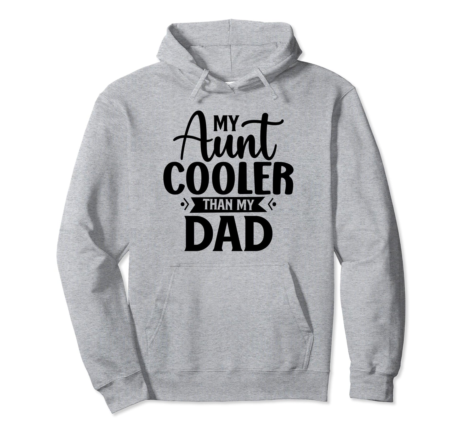 My Aunt Is Cooler Than My Dad Hoodie - Novelty Apparel Unisex - T-Shirt, Sweatshirt, Hoodie