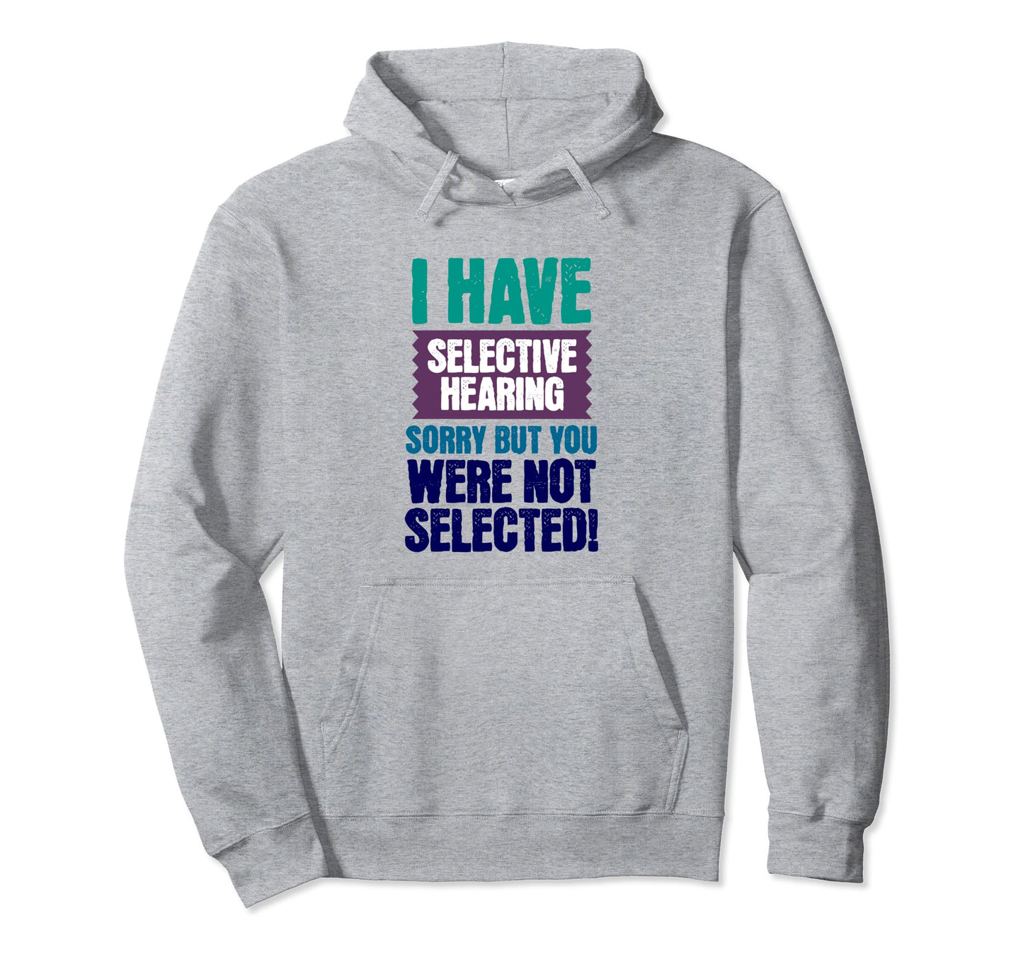 I Have Selective Hearing Sorry Funny Bad Hoodie - Unique Graphic Men Women - T-Shirt, Sweatshirt, Hoodie