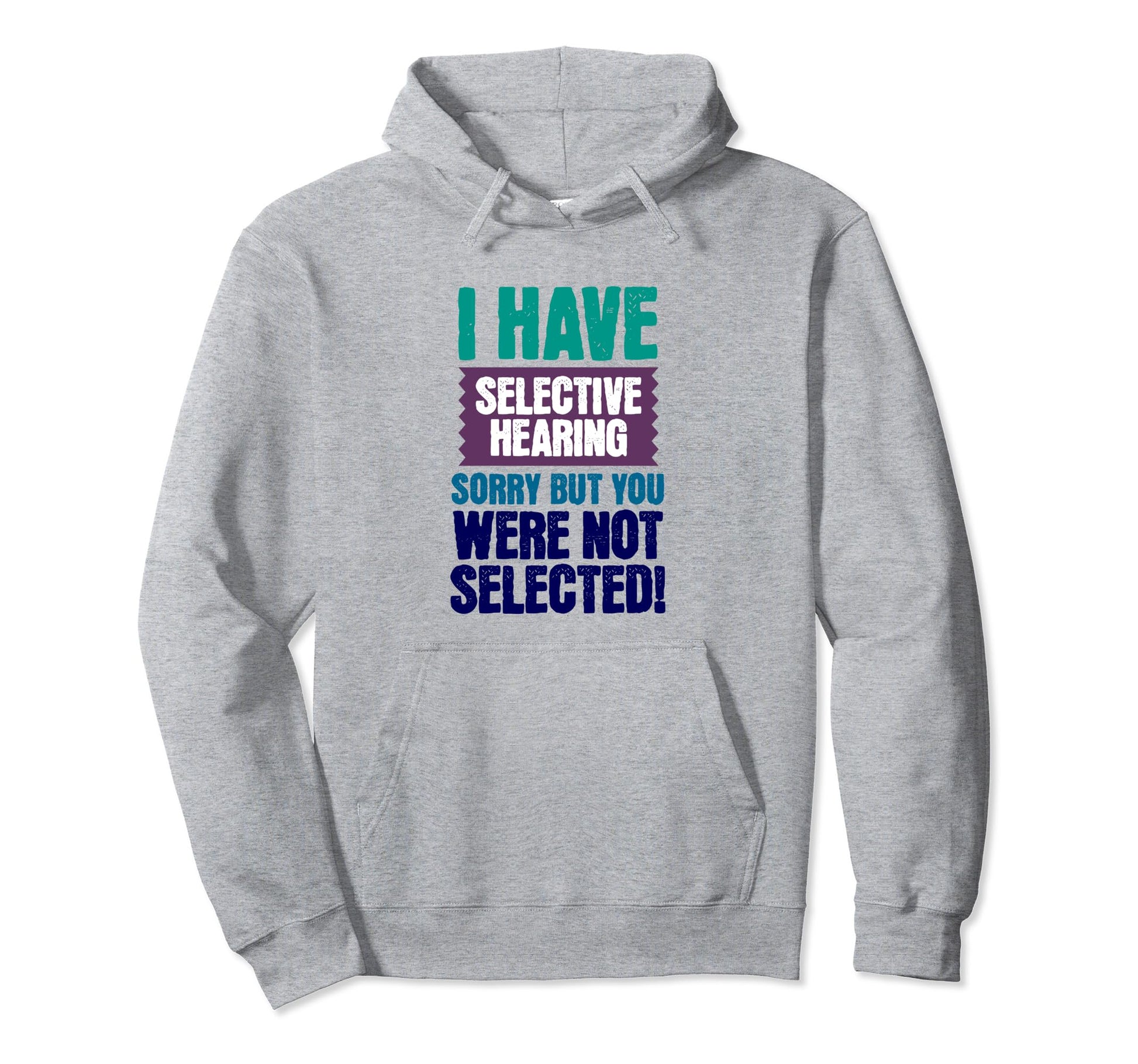 I Have Selective Hearing Sorry Funny Bad Hoodie - Unique Graphic Men Women - T-Shirt, Sweatshirt, Hoodie