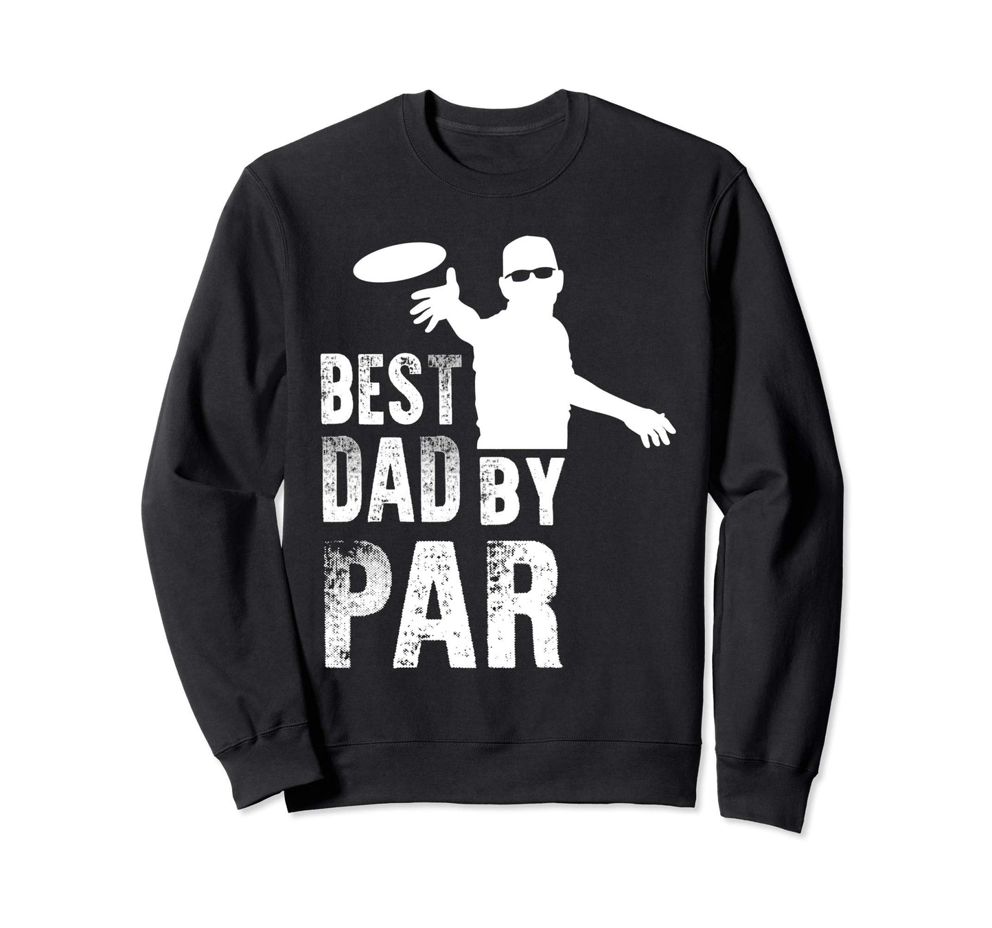 Disc Golf Dad Best Dad Par Funny Sweatshirt - Trendy Graphic Men Women - T-Shirt, Sweatshirt, Hoodie