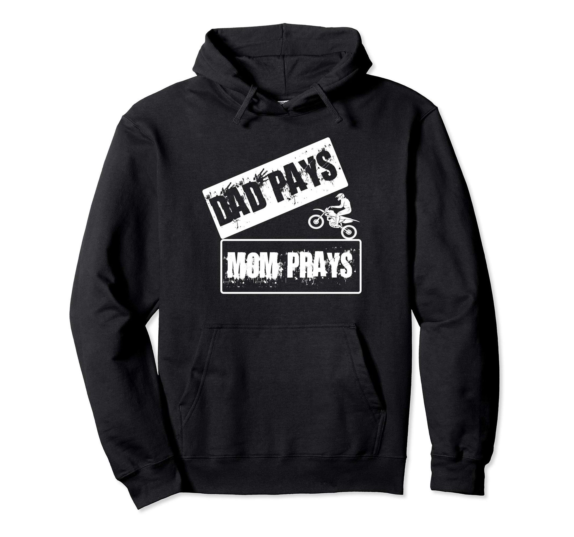 Dad Pays Mom Pray I Motocross Motorcycle Hoodie - Trendy Graphic Unisex - T-Shirt, Sweatshirt, Hoodie