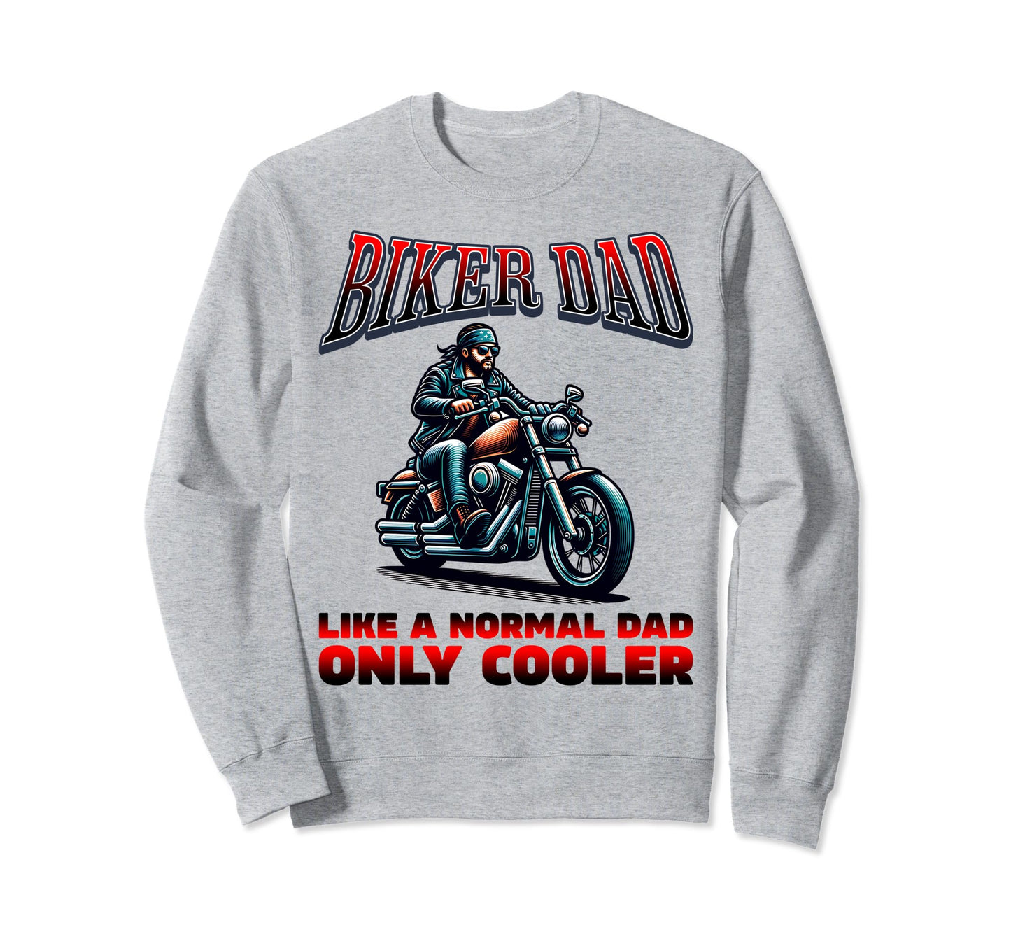 Biker Dad Like Normal Dad Only Cooler Sweatshirt - Streetwear Style Unisex - T-Shirt, Sweatshirt, Hoodie
