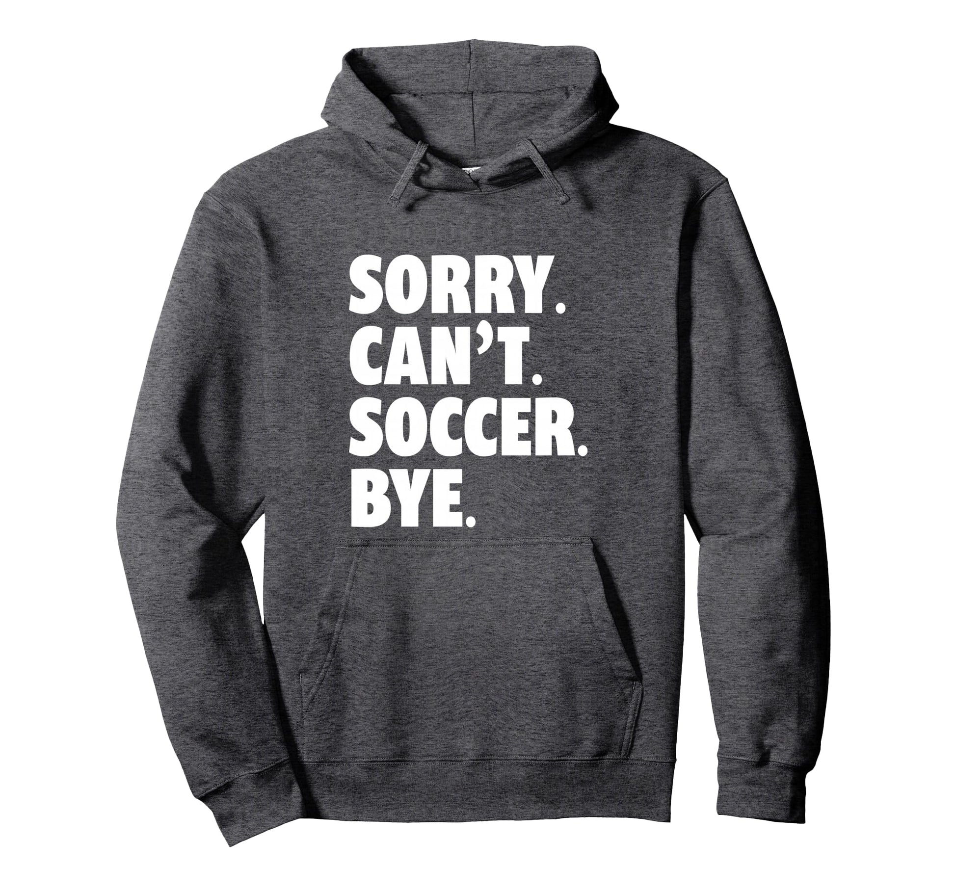 Sorry Cant Soccer Bye Funny Soccer Hoodie - Minimalist Print for Adults - T-Shirt, Sweatshirt, Hoodie
