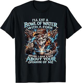 I'll eat a Bowl of Water with Fork Before I give a Shit T-Shirt Unisex T-shirt, Sweatshirt, Hoodie, Long Sleeve Tee - T-Shirt, Sweatshirt, Hoodie
