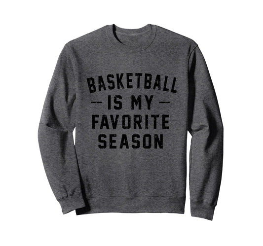 Basketball Is My Favorite Season Sweatshirt - Trendy Graphic Men Women - T-Shirt, Sweatshirt, Hoodie