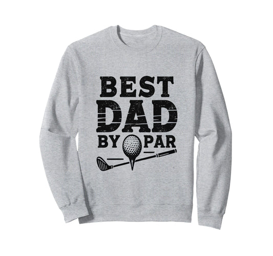 Best Golf Dad Par Sweatshirt - Casual Everyday Wear for Adults - T-Shirt, Sweatshirt, Hoodie