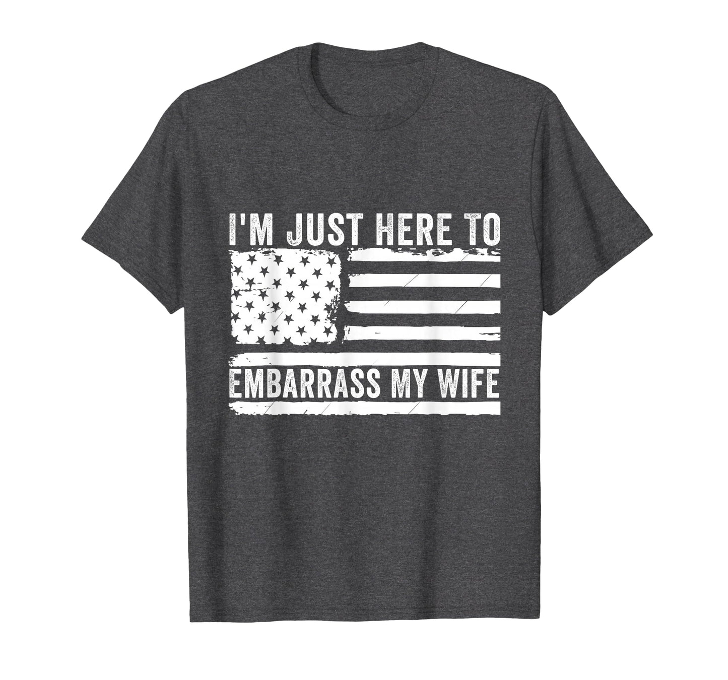 Im Just Here To Embarrass My Wife Funny T-Shirt - Unique Graphic Unisex - T-Shirt, Sweatshirt, Hoodie