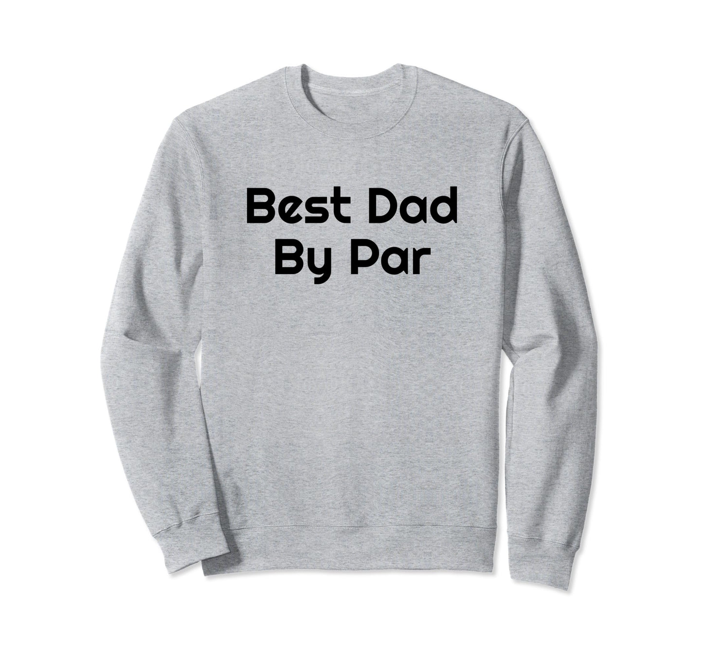 Best Dad Par Golf Golfer Golfing Sweatshirt - Fun Novelty Design Men Women - T-Shirt, Sweatshirt, Hoodie