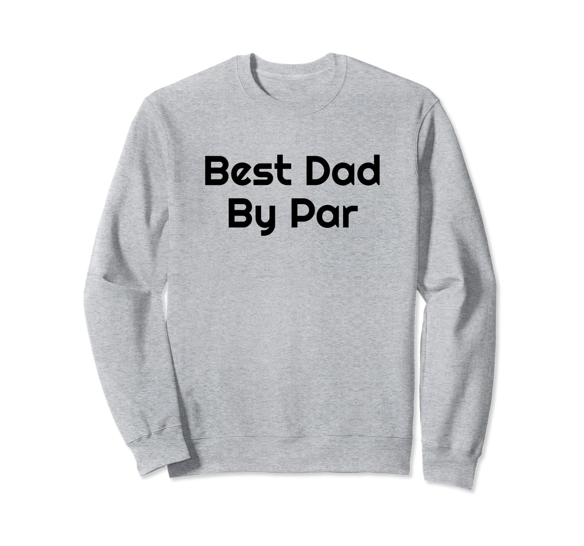 Best Dad Par Golf Golfer Golfing Sweatshirt - Fun Novelty Design Men Women - T-Shirt, Sweatshirt, Hoodie
