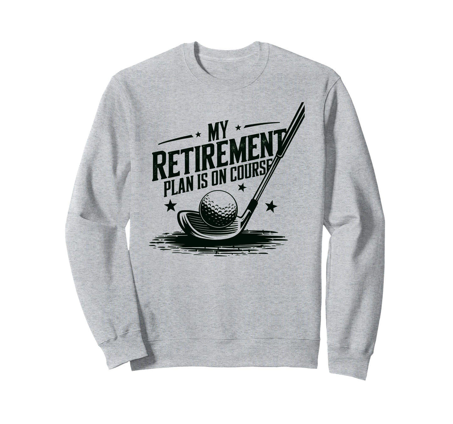My Retirement Plan Is Course Funny Golf Sweatshirt - Trendy Graphic Unisex - T-Shirt, Sweatshirt, Hoodie