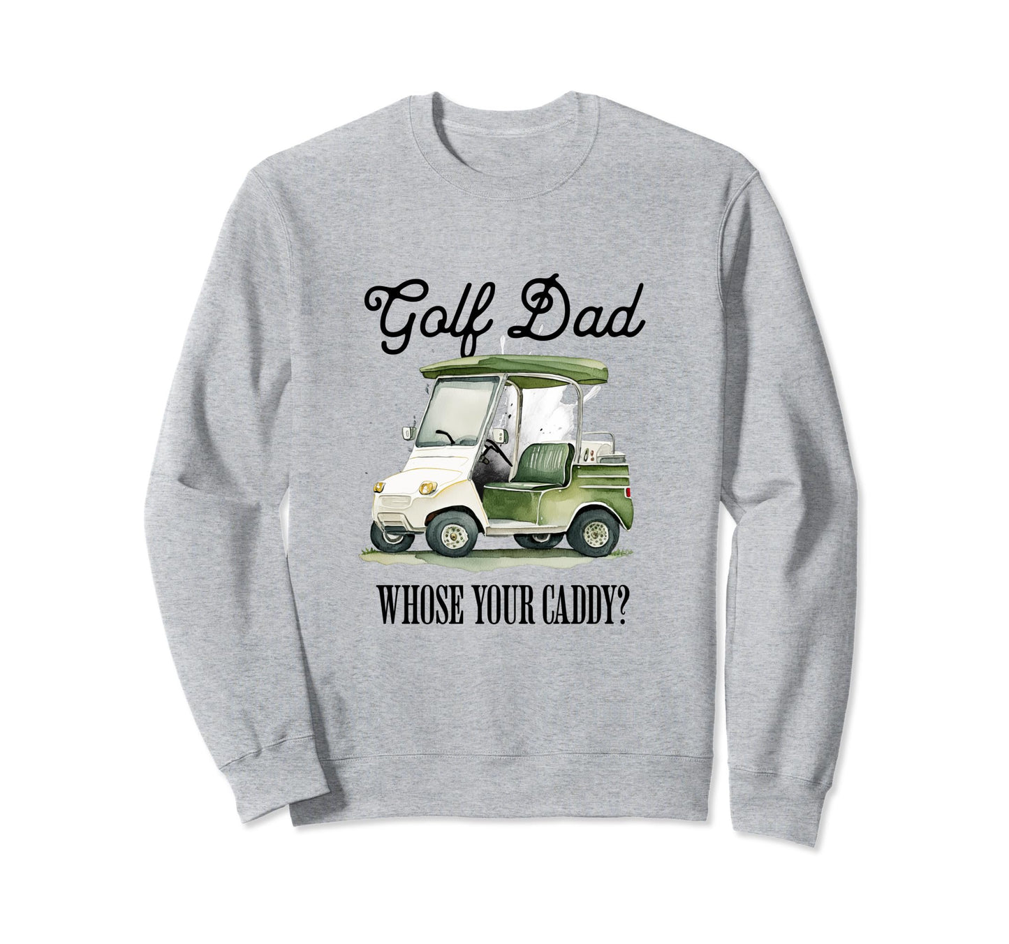 Golf Dad Whose Your Caddy Funny Golf Sweatshirt - Trendy Graphic Men Women - T-Shirt, Sweatshirt, Hoodie