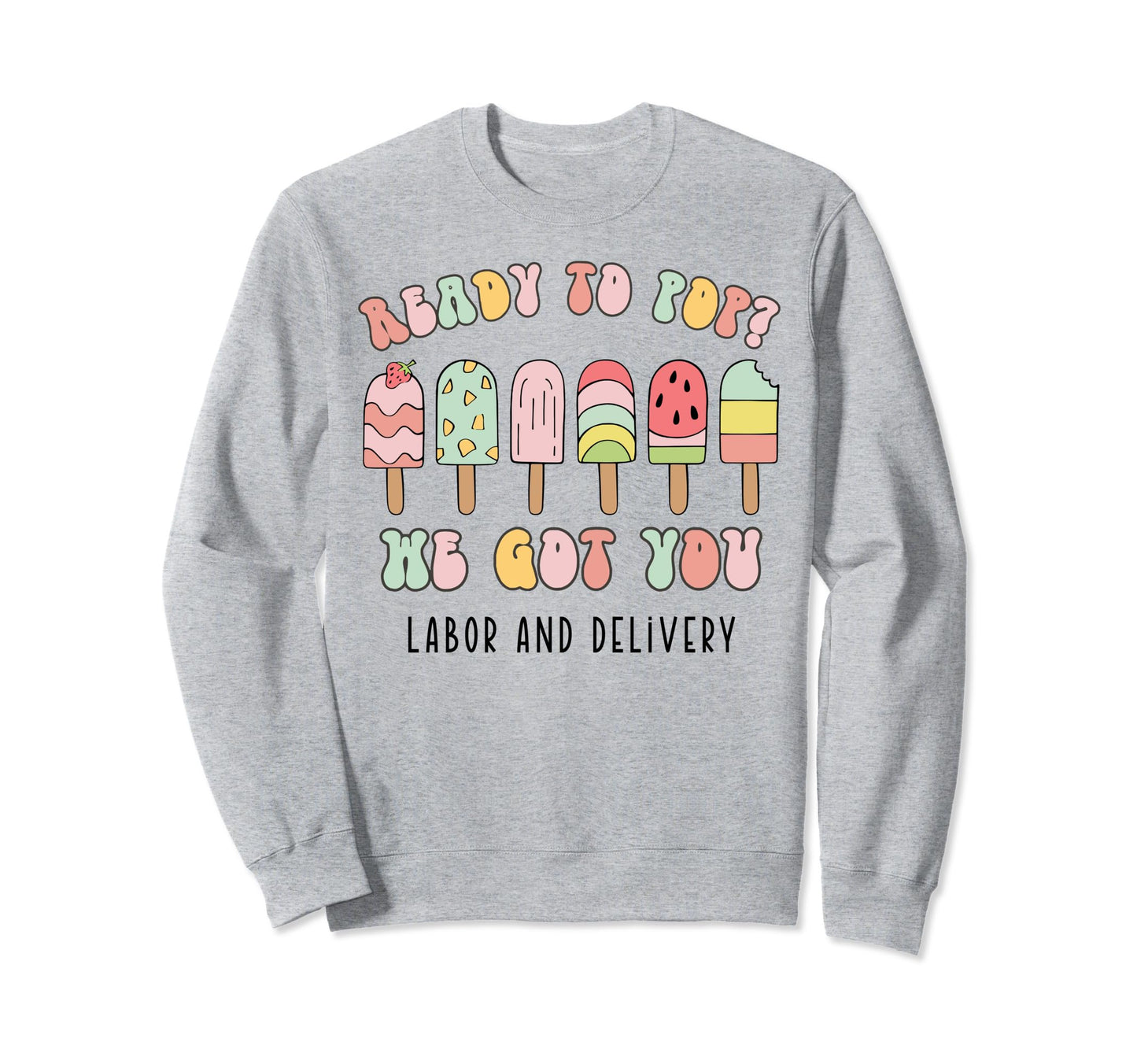 Ready To Pop We Got You Labor And Sweatshirt - Trendy Graphic Men Women - T-Shirt, Sweatshirt, Hoodie