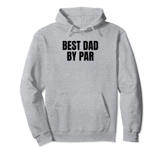 Best Dad Par Golf Golfer Golfing Funny Hoodie - Graphic Print Men Women - T-Shirt, Sweatshirt, Hoodie