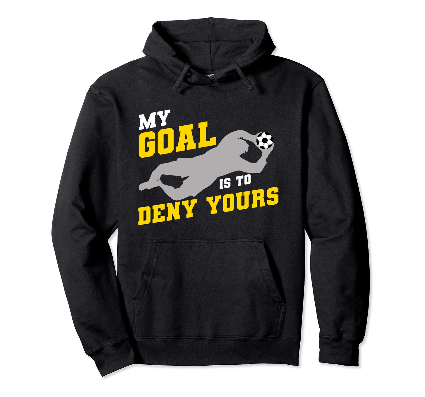 My Goal Is To Deny Yours Funny Soccer Hoodie - Fun Novelty Design Unisex - T-Shirt, Sweatshirt, Hoodie