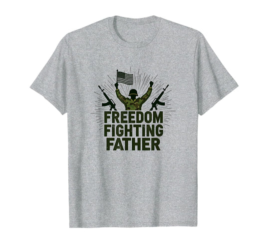 Army Dad Freedom Fighting Father T-Shirt - Casual Everyday Wear Unisex - T-Shirt, Sweatshirt, Hoodie