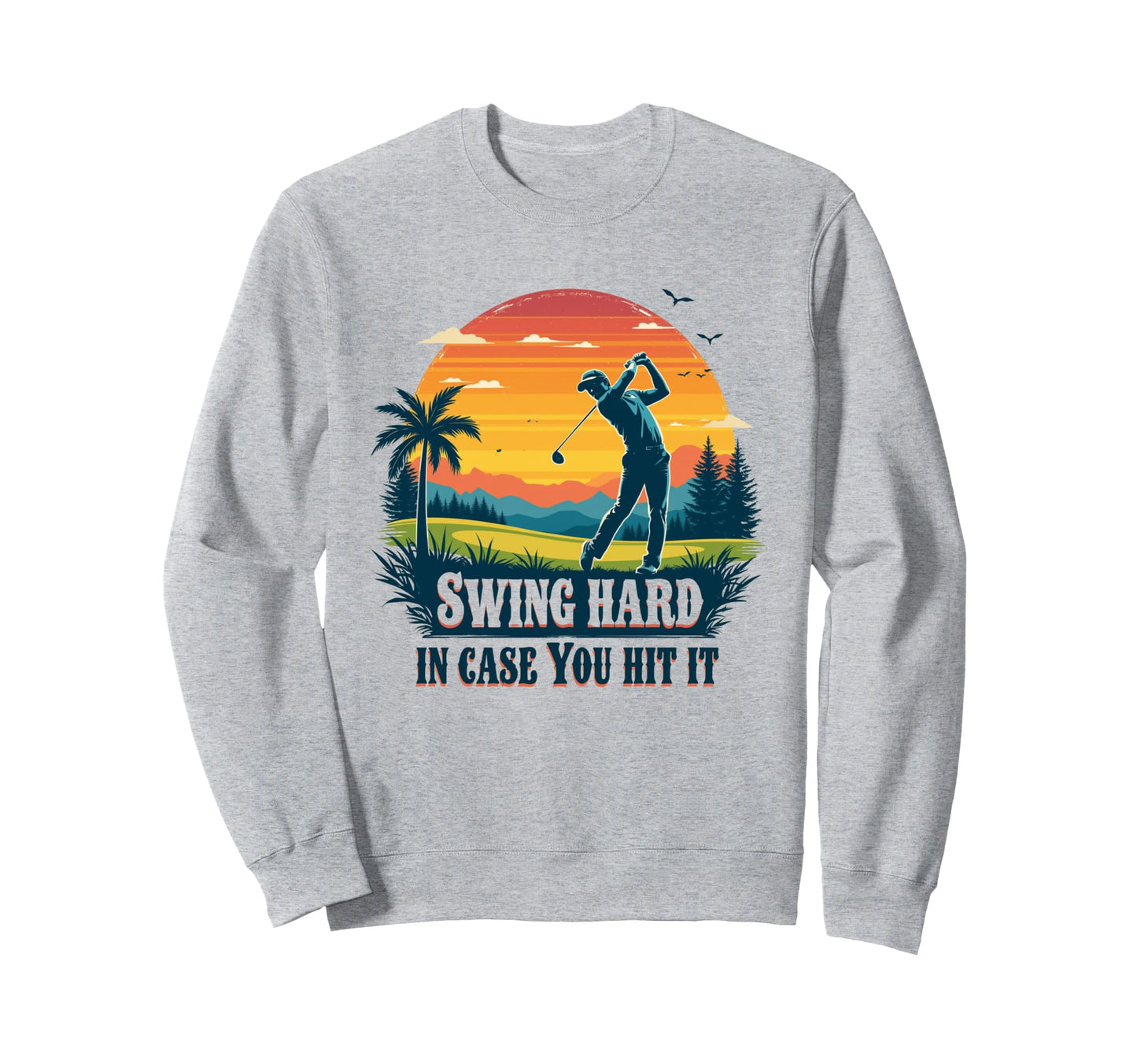 Swing Hard Funny Golf Dad Birthday Sweatshirt - Unique Graphic Unisex - T-Shirt, Sweatshirt, Hoodie