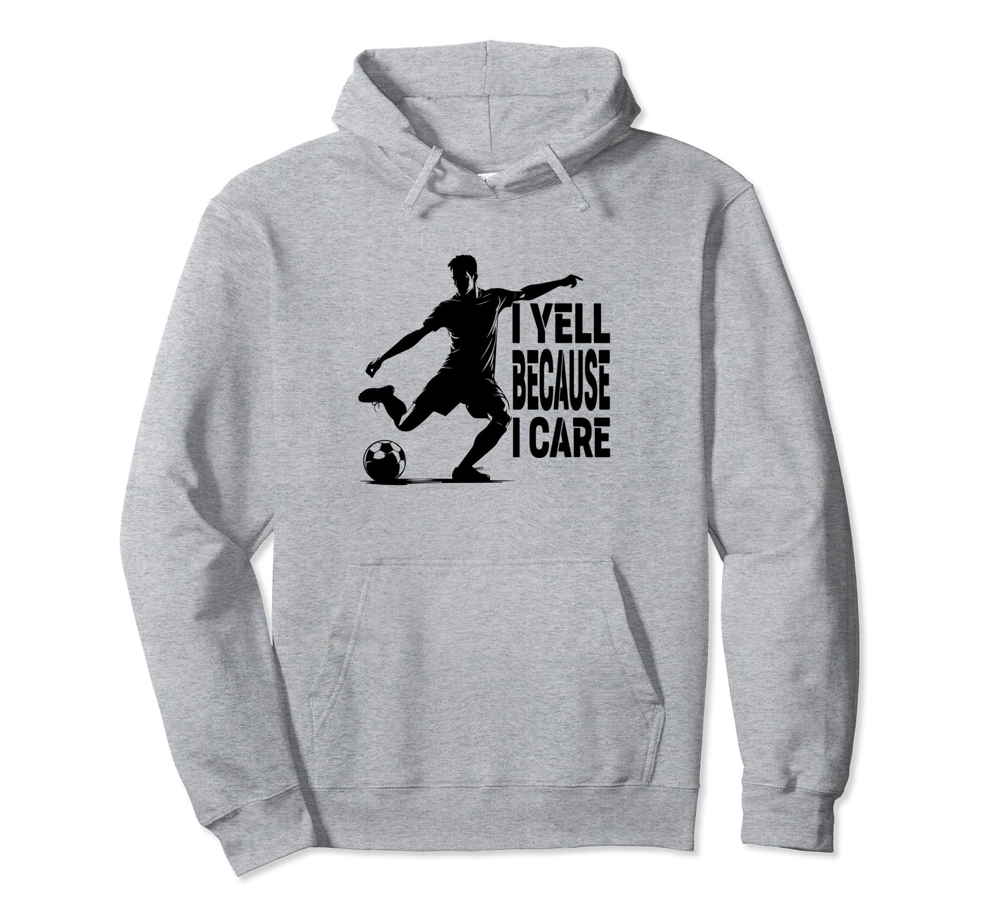 Funny Soccer Fan I Yell Because I Care Hoodie - Streetwear Style Unisex - T-Shirt, Sweatshirt, Hoodie