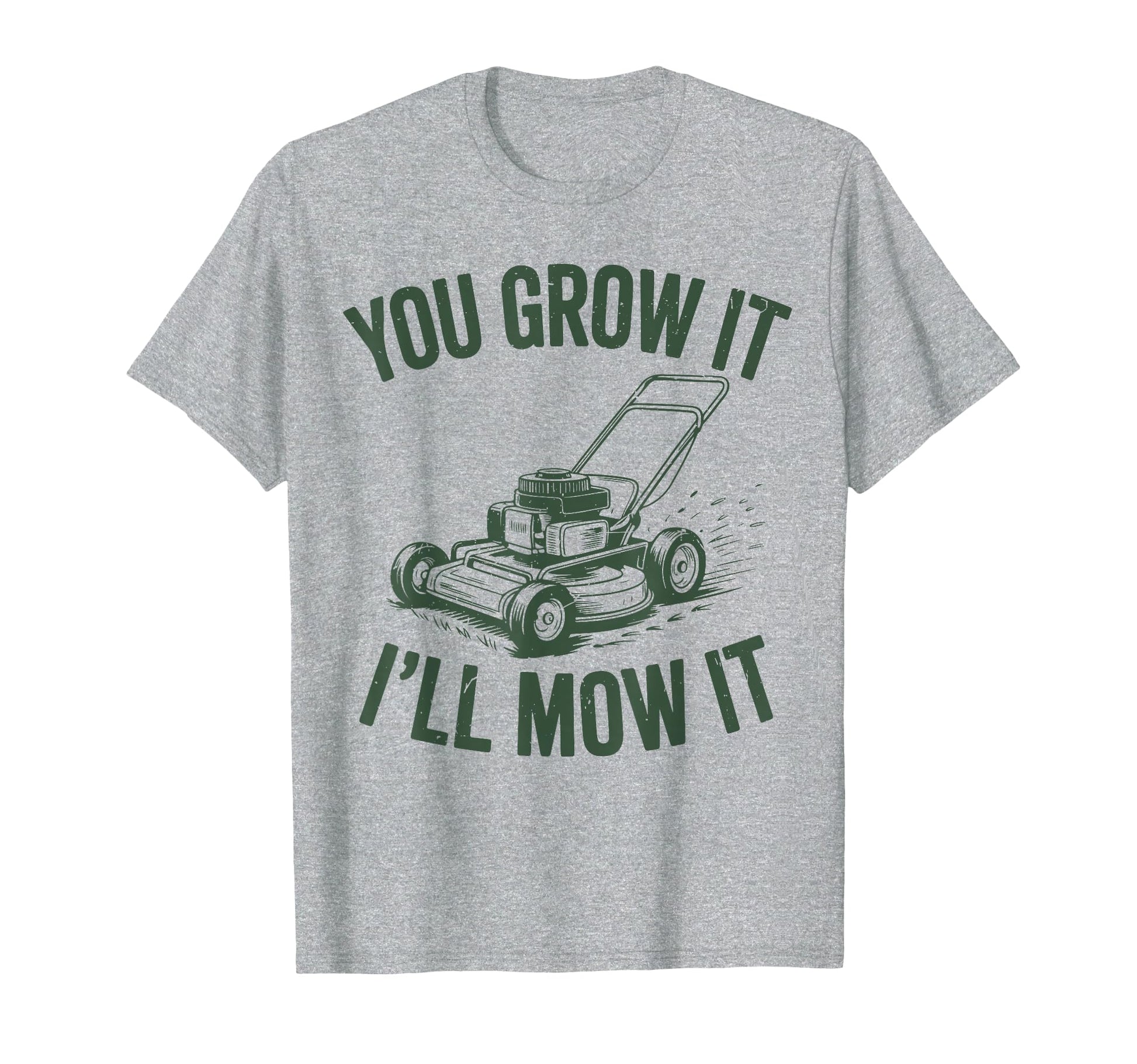 You Grow It Ill Mow Lawn Mower Dad Gift T-Shirt - Graphic Print Men Women - T-Shirt, Sweatshirt, Hoodie