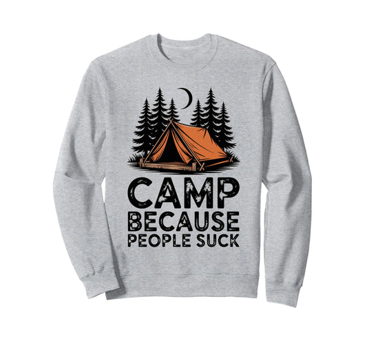 Camp Because People Suck Funny Camping Sweatshirt - Graphic Print Unisex - T-Shirt, Sweatshirt, Hoodie
