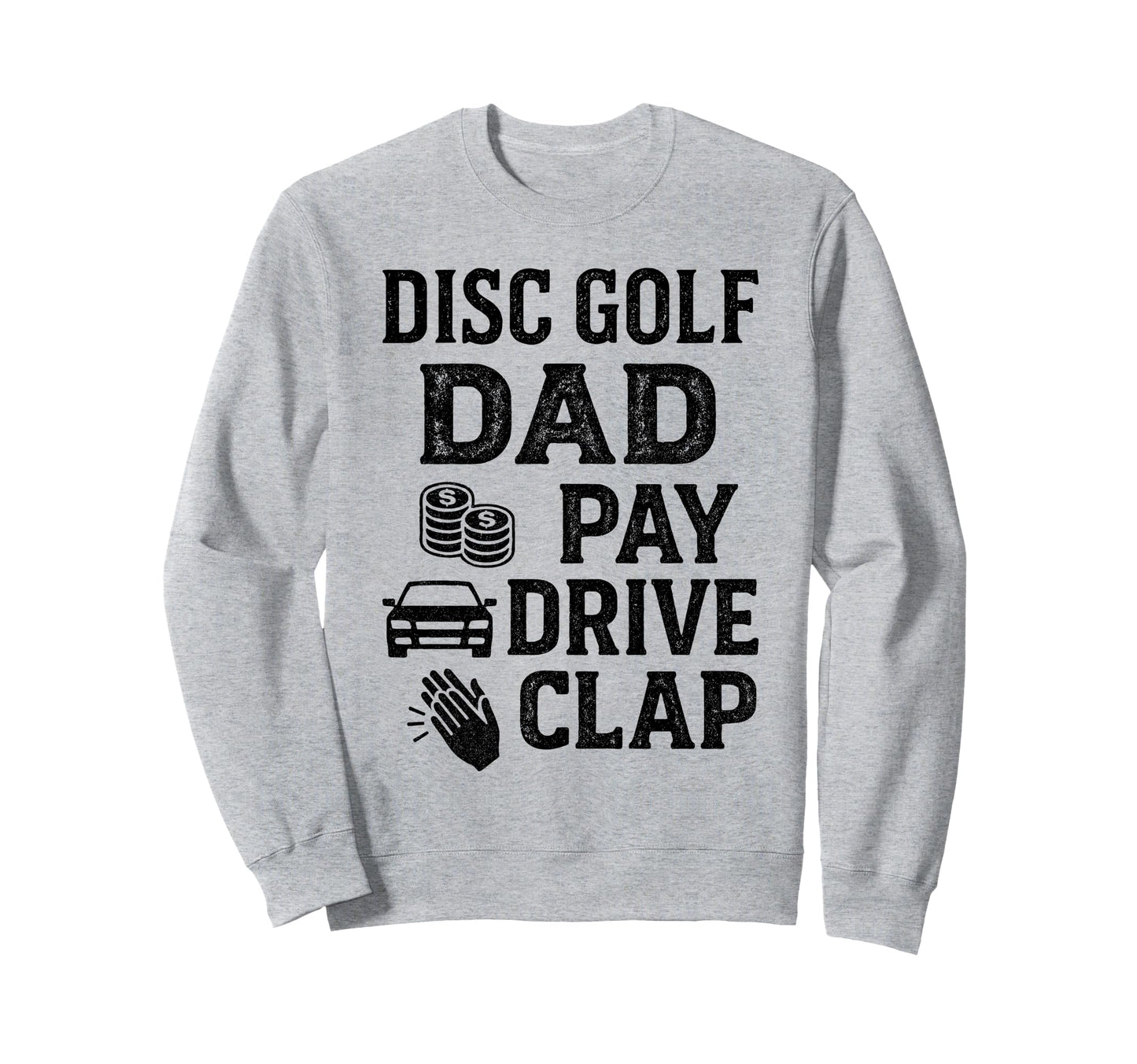 Disc Golf Dad Pay Drive Clap Funny Sweatshirt - Streetwear Style Men Women - T-Shirt, Sweatshirt, Hoodie