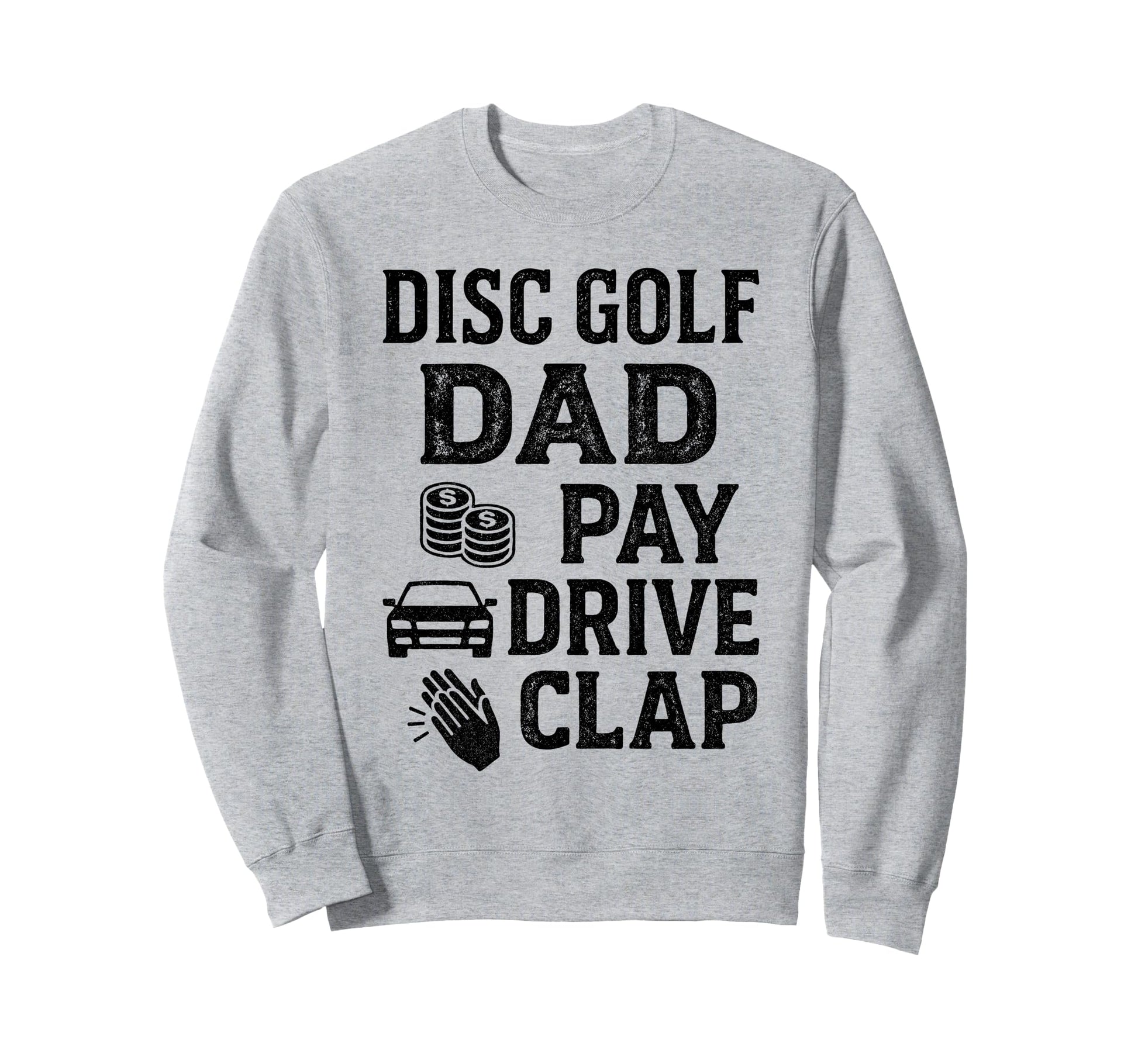 Disc Golf Dad Pay Drive Clap Funny Sweatshirt - Streetwear Style Men Women - T-Shirt, Sweatshirt, Hoodie