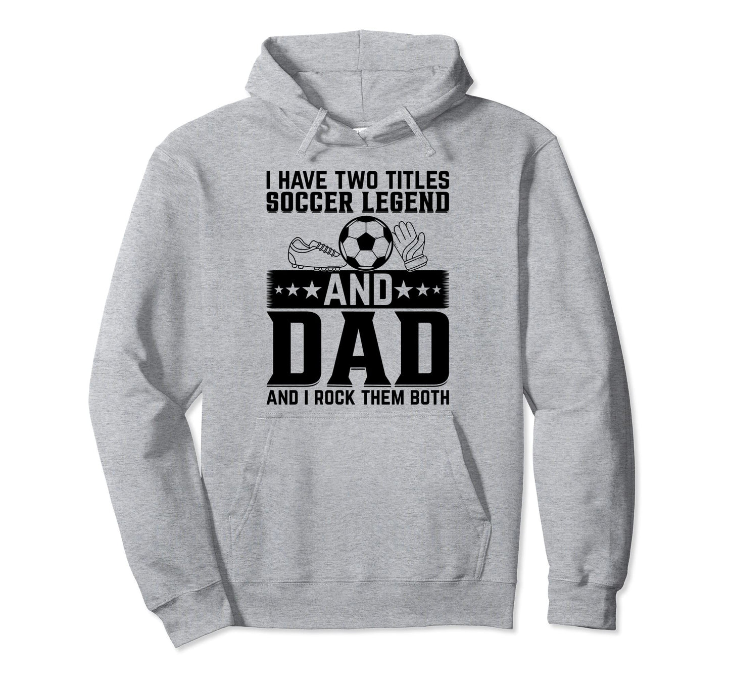 I Have Two Titles Soccer Legend Dad And Hoodie - Graphic Print for Adults - T-Shirt, Sweatshirt, Hoodie