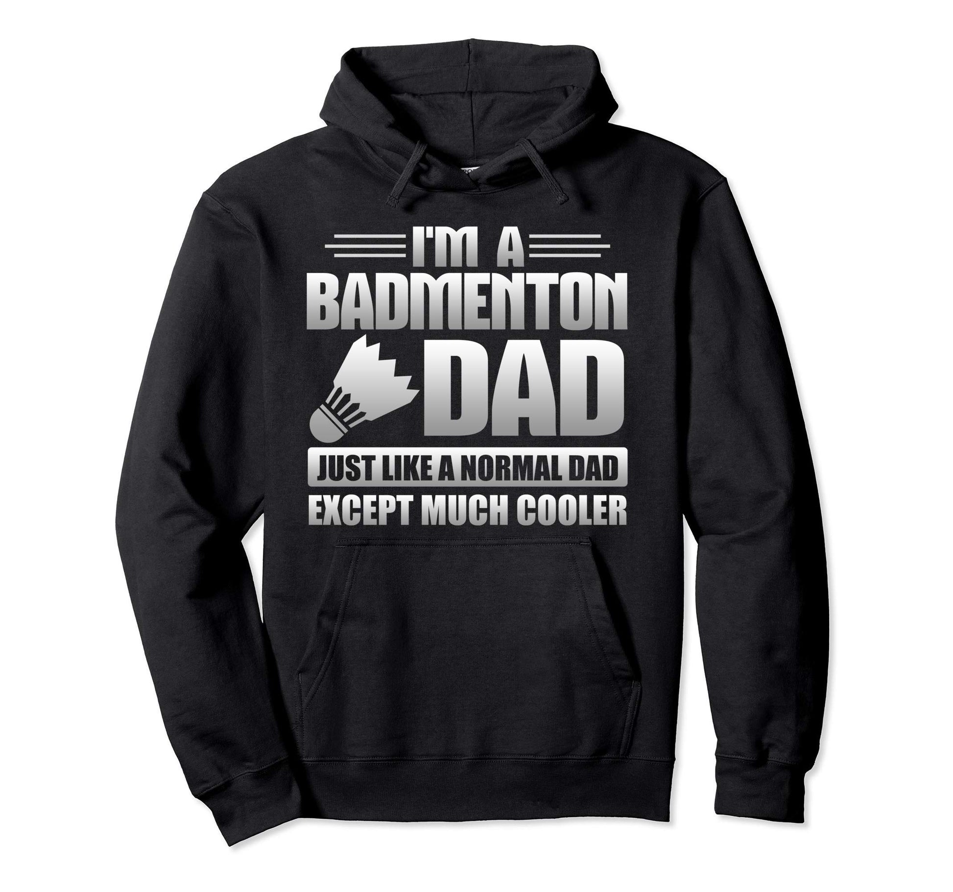 Badmenton Dad Just Like Normal Dad Hoodie - Trendy Graphic Men Women - T-Shirt, Sweatshirt, Hoodie