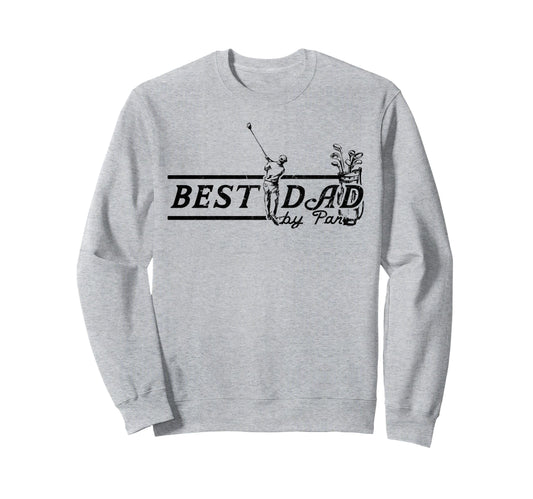 Best Dad Par Funny Mens Golfing Sweatshirt - Fun Novelty Design Men Women - T-Shirt, Sweatshirt, Hoodie