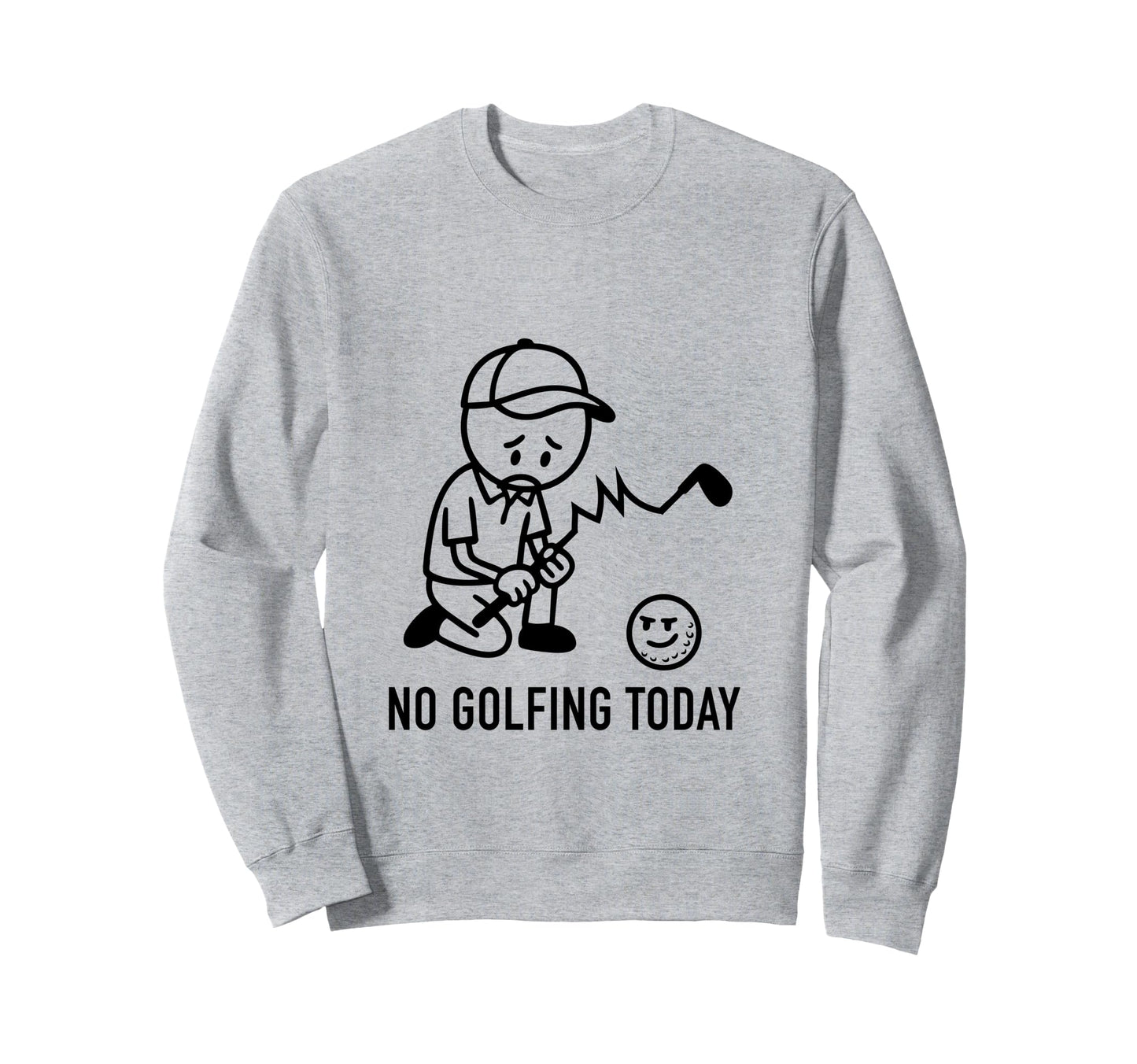 No Golfing Today Funny Golf Golfer Sweatshirt - Graphic Print Men Women - T-Shirt, Sweatshirt, Hoodie