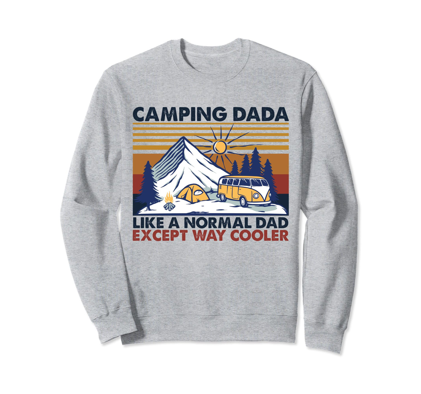 Camping Dada Like Normal Dad Except Sweatshirt - Fun Novelty Design Unisex - T-Shirt, Sweatshirt, Hoodie
