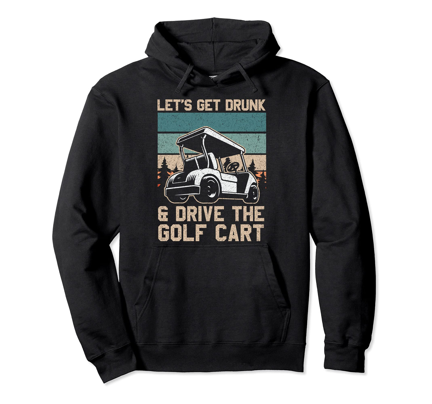 Lets Get Drunk And Drive Golf Cart Dad Hoodie - Fun Novelty Design Unisex - T-Shirt, Sweatshirt, Hoodie