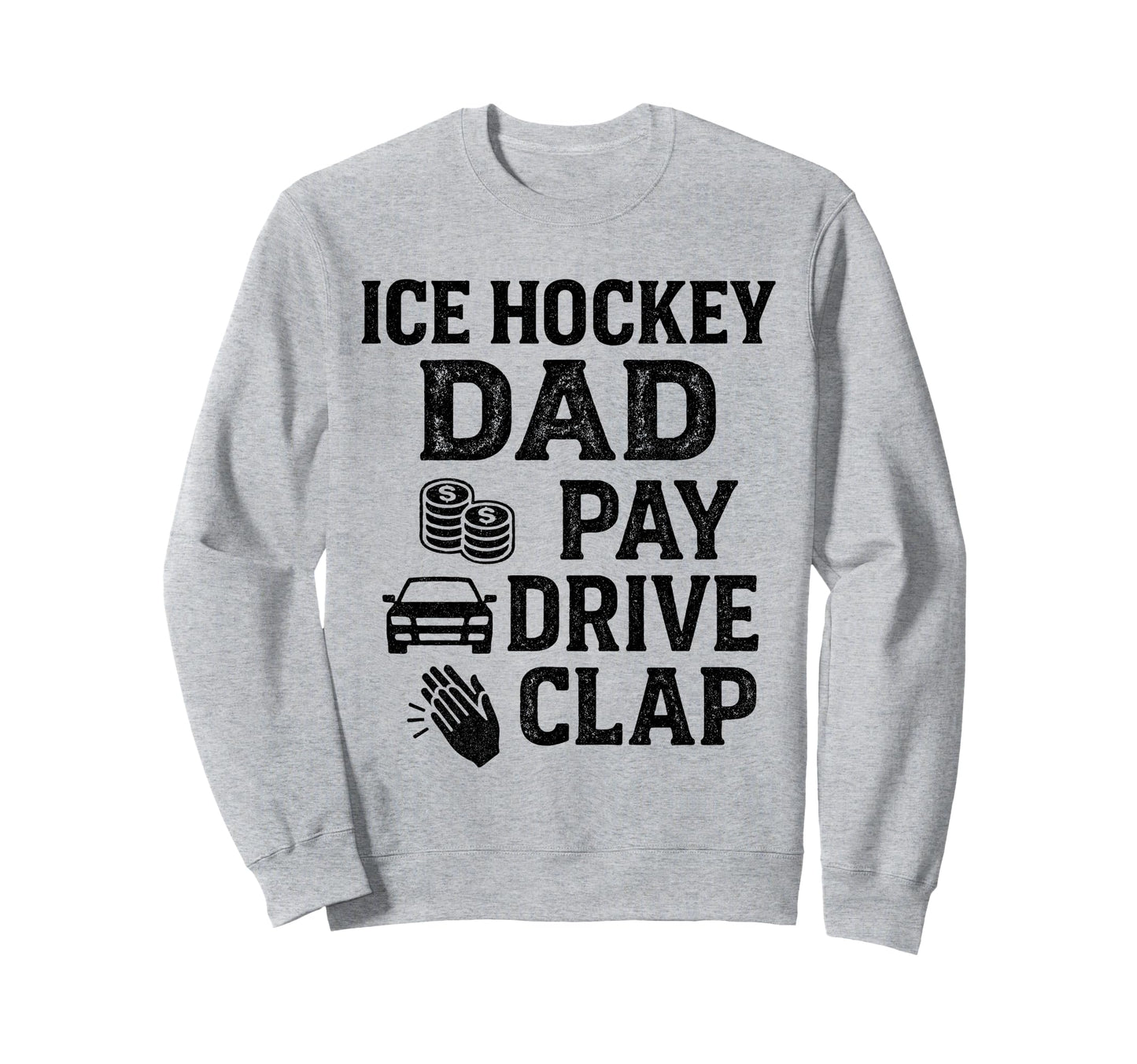 Ice Hockey Dad Pay Drive Clap Sweatshirt - Casual Everyday Wear Unisex - T-Shirt, Sweatshirt, Hoodie