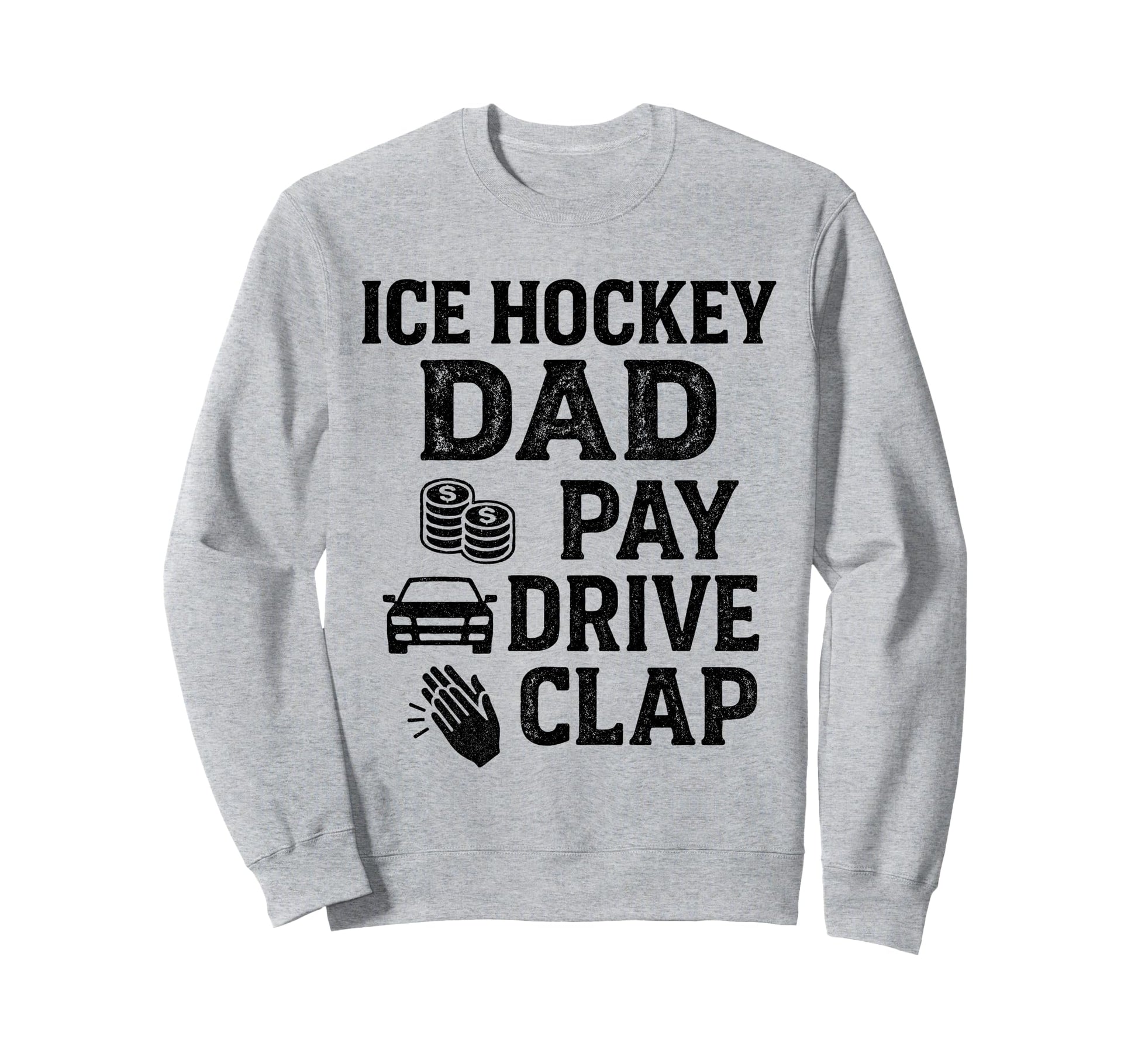 Ice Hockey Dad Pay Drive Clap Sweatshirt - Casual Everyday Wear Unisex - T-Shirt, Sweatshirt, Hoodie
