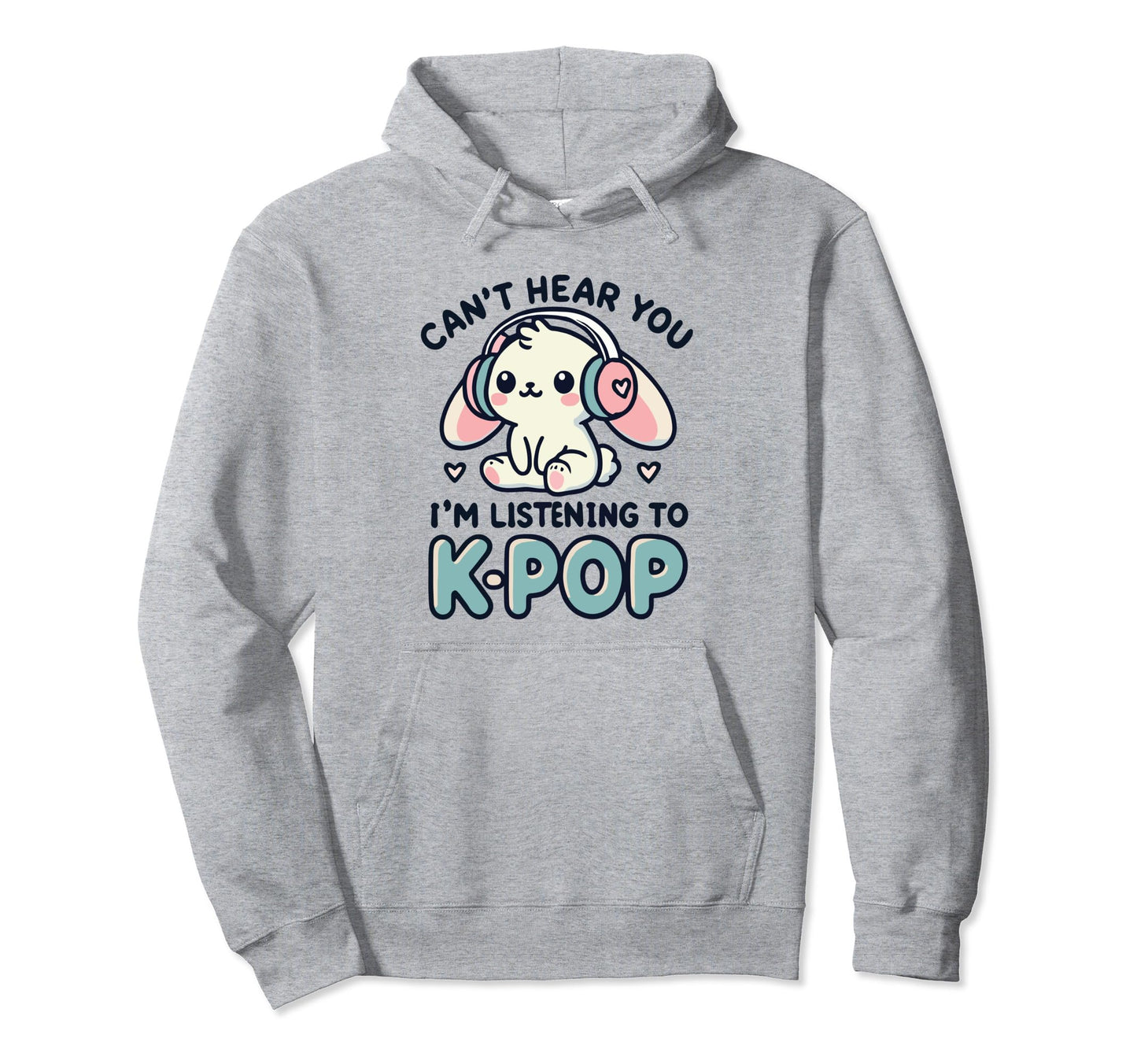Cant Hear You Im Listening K Pop Hoodie - Casual Everyday Wear Men Women - T-Shirt, Sweatshirt, Hoodie