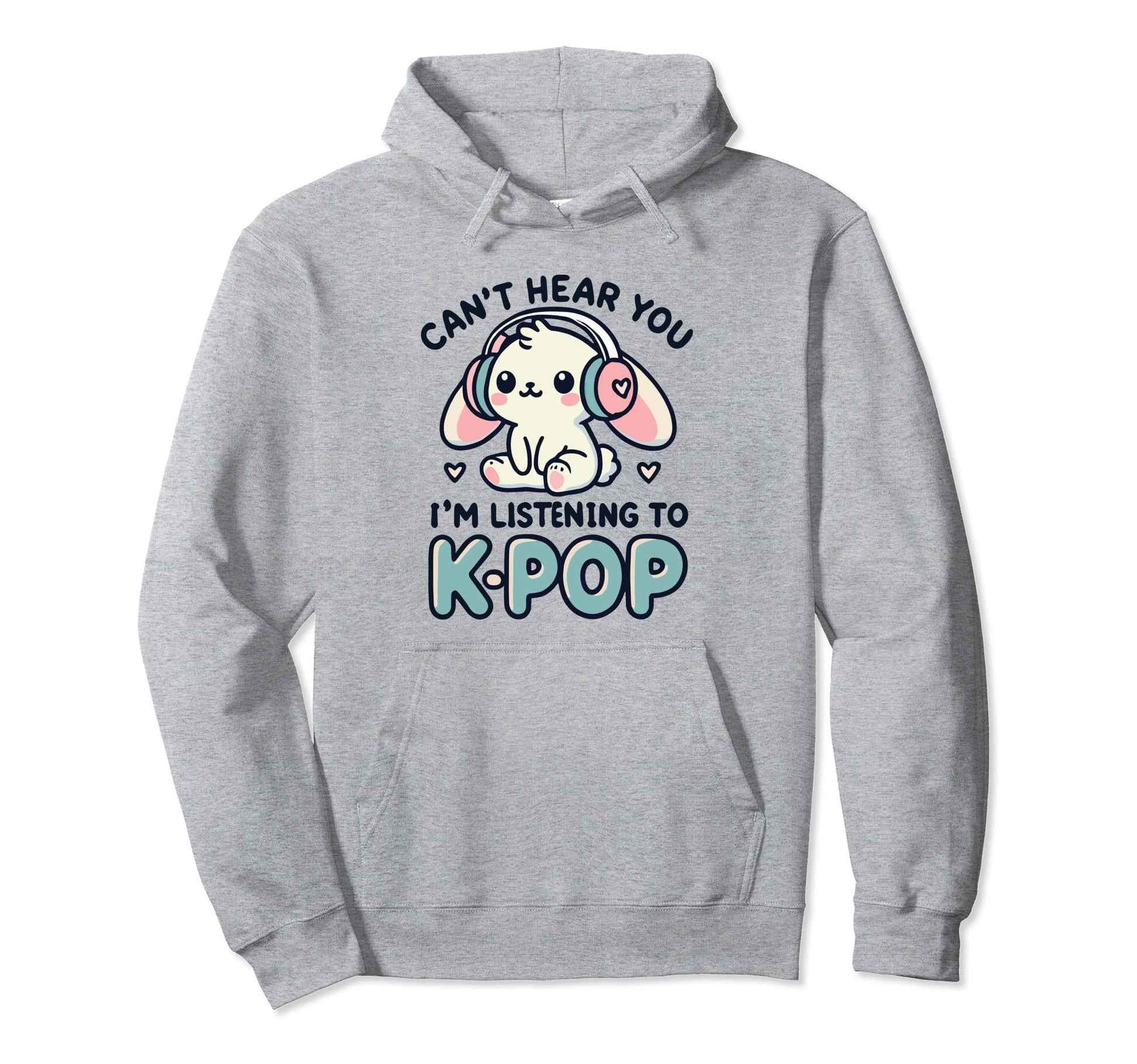 Cant Hear You Im Listening K Pop Hoodie - Casual Everyday Wear Men Women - T-Shirt, Sweatshirt, Hoodie