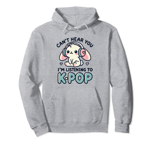 Cant Hear You Im Listening K Pop Hoodie - Casual Everyday Wear Men Women - T-Shirt, Sweatshirt, Hoodie