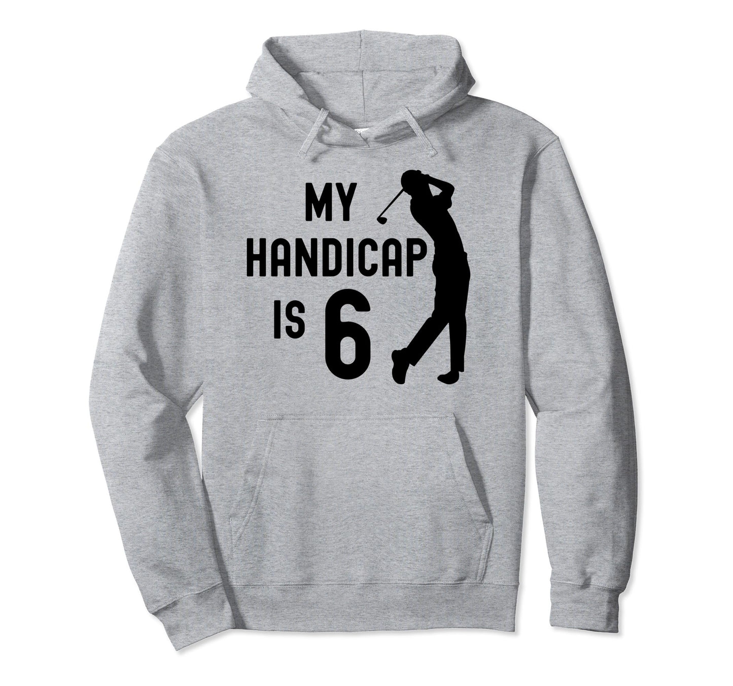Funny Golf My Handicap Is 6 Golfing Dad Hoodie - Trendy Graphic for Adults - T-Shirt, Sweatshirt, Hoodie